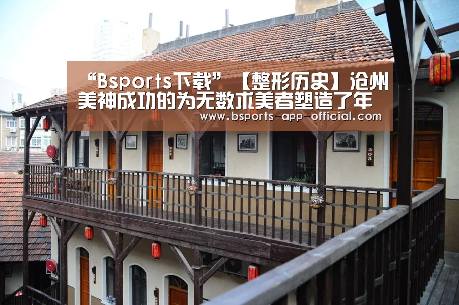 “Bsports下载”【整形历史】沧州美神成功的为无数求美者塑造了年轻与美丽(图2) BsportsAPP下载