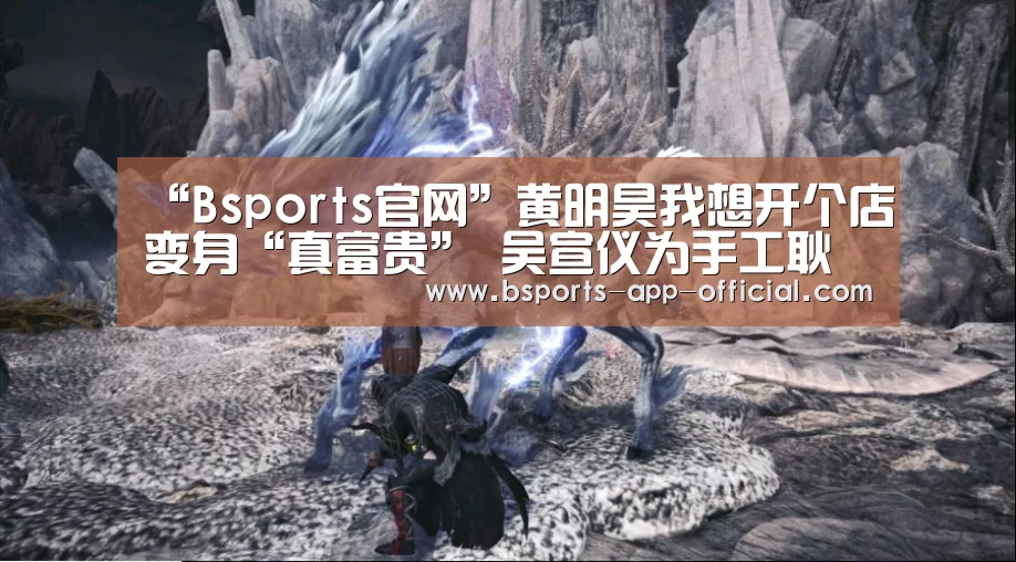 “Bsports官网”黄明昊我想开个店变身“真富贵” 吴宣仪为手工耿疯狂打Call(图2) Bsports官方入口