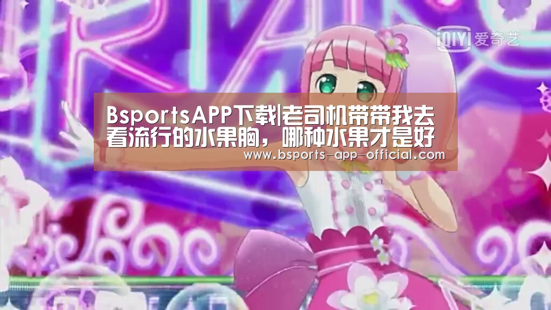 BsportsAPP下载|老司机带带我去看流行的水果胸,哪种水果才是好(图1) Bsports官网