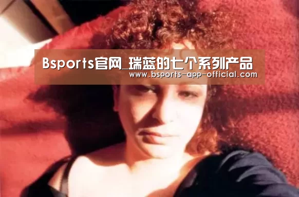 Bsports官网_瑞蓝的七个系列产品(图1) Bsports官方入口